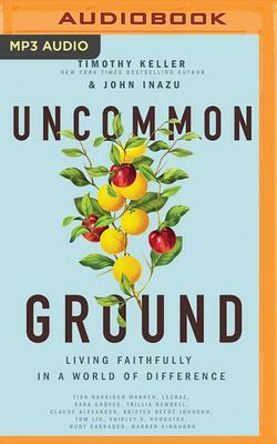 Uncommon Ground: Living Faithfully in a World of Difference by John Inazu, Timothy Keller