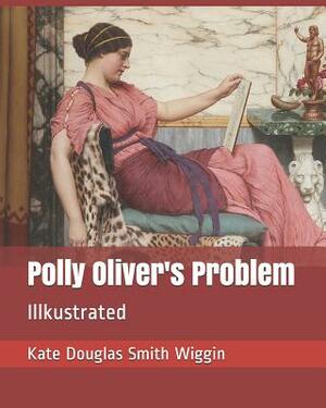 Polly Oliver's Problem: Illkustrated by Kate Douglas Wiggin