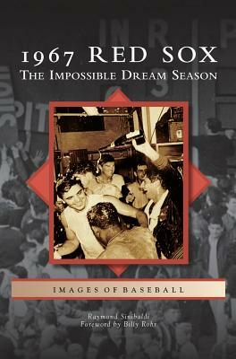 1967 Red Sox: The Impossible Dream Season by Raymond Sinibaldi