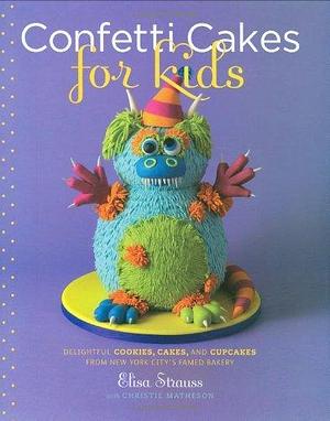 Confetti Cakes for Kids by Christie Matheson, Christie Matheson, Christie Matheson