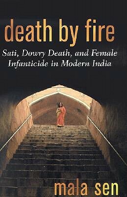 Death by Fire: Sati, Dowry Death, and Female Infanticide in Modern India by Mala Sen