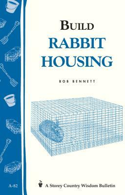 Build Rabbit Housing: Storey Country Wisdom Bulletin A-82 by Bob Bennett