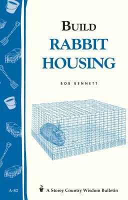 Build Rabbit Housing: Storey Country Wisdom Bulletin A-82 by Bob Bennett