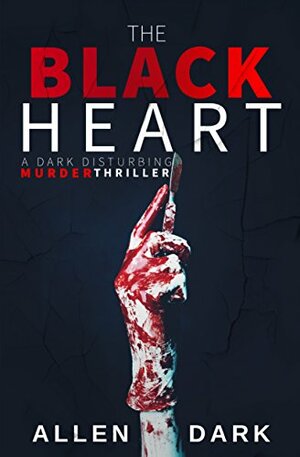 The Black Heart: A Dark Disturbing Cannibalistic Murder Thriller by Allen Dark