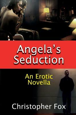 Angela's Seduction: An Erotic Novella by Christopher Fox