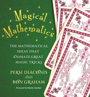 Magical Mathematics: The Mathematical Ideas That Animate Great Magic Tricks by Ron Graham, Persi Diaconis