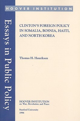 Clinton's Foreign Policy in Somalia, Bosnia, Haiti, and North Korea by Thomas H. Henriksen