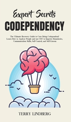 Expert Secrets - Codependency: The Ultimate Recovery Guide to Cure Being Codependent! Learn How to Analyze People and use CBT to Improve Boundaries, by Terry Lindberg