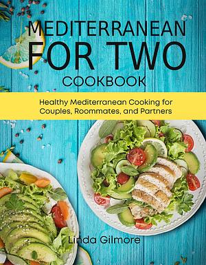 Mediterranean Cookbook for Two: Healthy Mediterranean Cooking for Couples, Roommates, and Partners by Linda Gilmore, Linda Gilmore