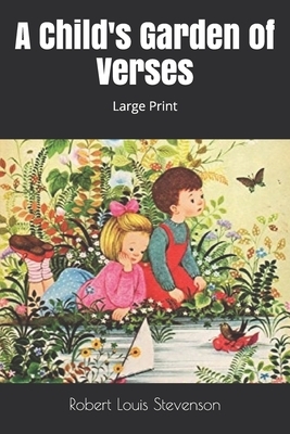 A Child's Garden of Verses: Large Print by Robert Louis Stevenson