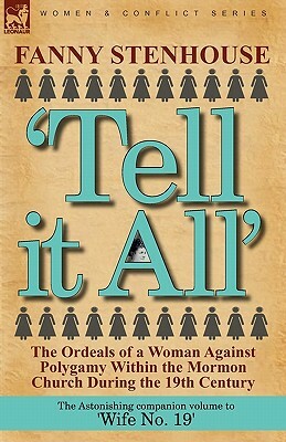 'Tell it All': the Ordeals of a Woman Against Polygamy Within the Mormon Church During the 19th Century by Fanny Stenhouse