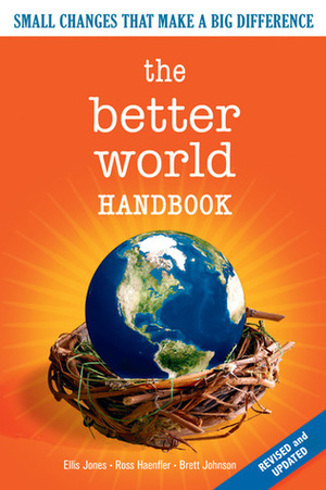 The Better World Handbook: Small Changes That Make a Big Difference by Ross Haenfler, Ellis Jones, Brett Johnson