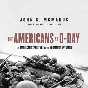 The Americans at D-Day: The American Experience at the Normandy Invasion by John C. McManus