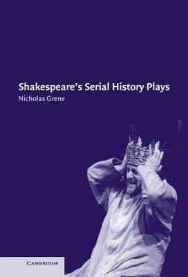 Shakespeare's Serial History Plays by Nicholas Grene