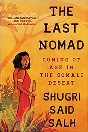 The Last Nomad: Coming of Age in the Somali Desert by Shugri Said Salh