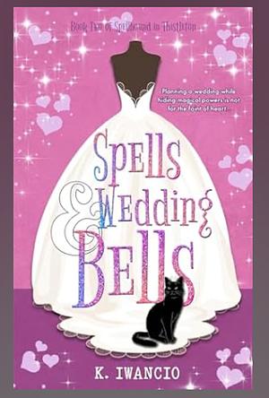 Spells and Wedding Bells by K. Iwancio