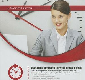 Managing Time and Thriving Under Stress: Time Management Tools to Manage Stress on the Job by 