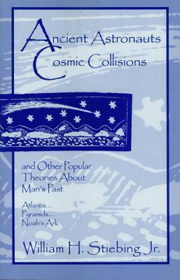Ancient Astronauts, Cosmic Collisions and Other Popular Theories About Man's Past by William H. Stiebing Jr.