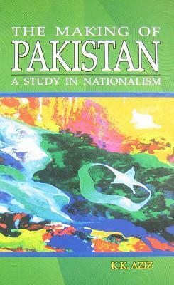 The Making of Pakistan: A Study in Nationalism by K.K. Aziz