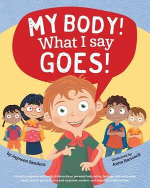 My Body! What I Say Goes!: Teach children body safety, safe/unsafe touch, private parts, secrets/surprises, consent, respect by Jayneen Sanders
