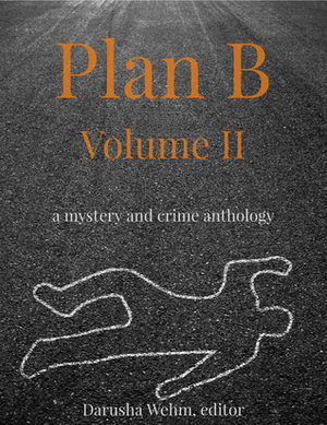 Plan B: Volume II by Laird Long, Aislinn Batstone, Robert Guffey, Mike O’Reilly, Mary Ann B. Lee, Craig Faustus Buck, M. Darusha Wehm, Michael Haynes, Jim Downer, Stephen D. Rogers, Gary Cahill, Ahmed A. Khan, Elaine Togneri, Sally Carpenter