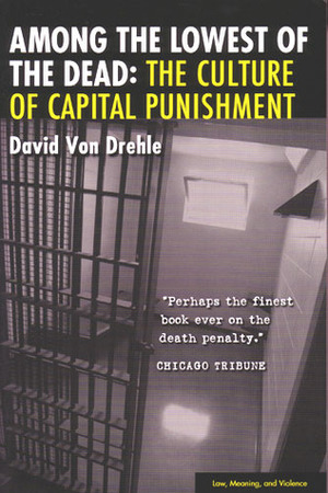 Among the Lowest of the Dead: The Culture of Capital Punishment by David von Drehle