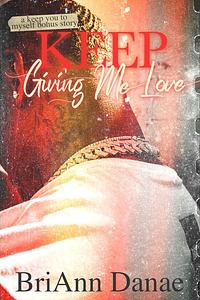 Keep Giving Me Love by BriAnn Danae