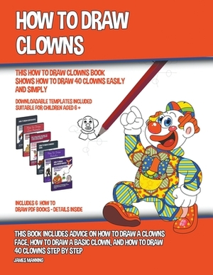 How to Draw Clowns (This How to Draw Clowns Book Shows How to Draw 40 Clowns Easily and Simply) by James Manning