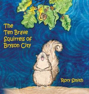 The Ten Brave Squirrels of Bryson City by Rory Smith