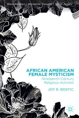 African American Female Mysticism: Nineteenth-Century Religious Activism by Joy R. Bostic