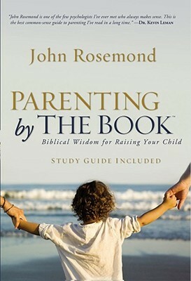 Parenting by the Book: Biblical Wisdom for Raising Your Child by John Rosemond