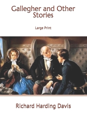 Gallegher and Other Stories: Large Print by Richard Harding Davis