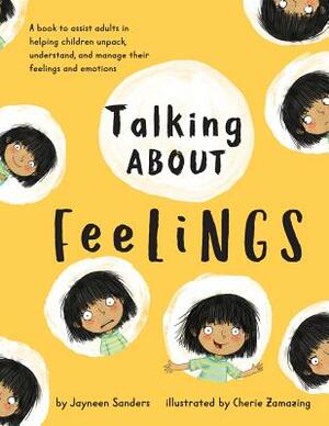 Talking About Feelings: A book to assist adults in helping children unpack, understand and manage their feelings and emotions by Jayneen Sanders