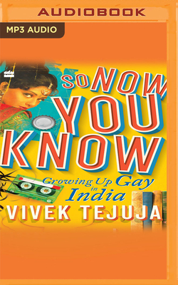 So Now You Know: Growing Up Gay in India by Vivek Tejuja