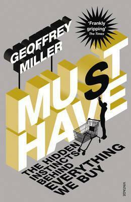 Must-Have: The Hidden Instincts Behind Everything We Buy by Geoffrey Miller
