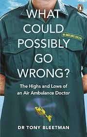 What Could Possibly Go Wrong?: The Highs and Lows of an Air Ambulance Doctor by Tony Bleetman