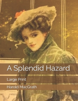 A Splendid Hazard: Large Print by Harold Macgrath