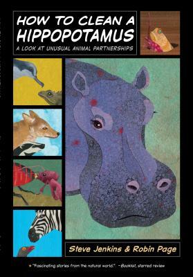 How to Clean a Hippopotamus: A Look at Unusual Animal Partnerships by Robin Page, Steve Jenkins