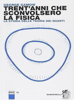 trent'anni che sconvolsero la fisica by George Gamow, George Gamow