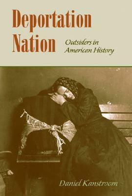 Deportation Nation: Outsiders in American History by Daniel Kanstroom