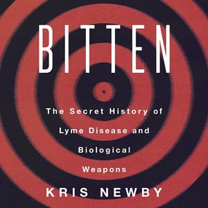 Bitten: The Secret History of Lyme Disease and Biological Weapons by Kris Newby