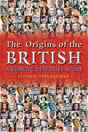 The Origins of the British: A Genetic Detective Story by Stephen Oppenheimer