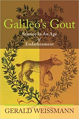 Galileo's Gout: Science in an Age of Endarkenment by Gerald Weissmann