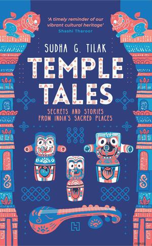 Temple Tales: Secrets and Stories from India's Sacred Places by Sudha G. Tilak