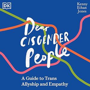 Dear Cisgender People A Guide to Trans Allyship and Empathy by Kenny Ethan Jones