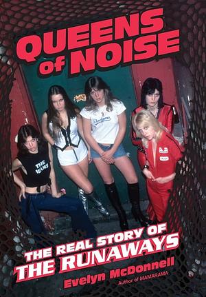 Queens Of Noise: The Real Story Of The Runaways by Evelyn McDonnell