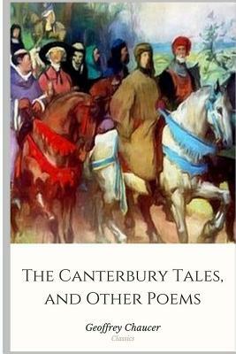 The Canterbury Tales, and Other Poems by Geoffrey Chaucer