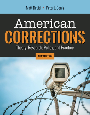 American Corrections: Theory, Research, Policy, and Practice: Theory, Research, Policy, and Practice by Matt Delisi, Peter J. Conis