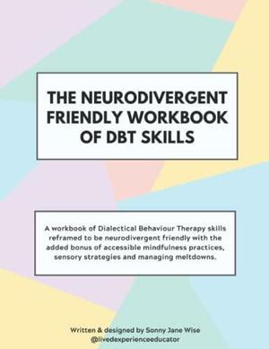 The Neurodivergent Friendly Workbook of DBT Skills by Sonny Jane Wise
