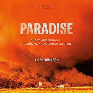 Paradise: One Town's Struggle to Survive an American Wildfire by Lizzie Johnson